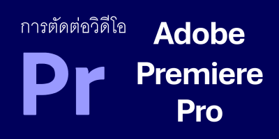 การตัดต่อวิดีโอด้วย Adobe Premiere Pro